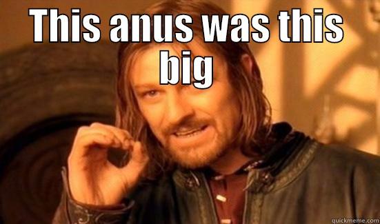 THIS ANUS WAS THIS BIG  Boromir