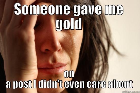 SOMEONE GAVE ME GOLD ON A POST I DIDN'T EVEN CARE ABOUT First World Problems