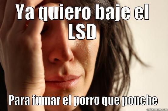 YA QUIERO BAJE EL LSD PARA FUMAR EL PORRO QUE PONCHE First World Problems