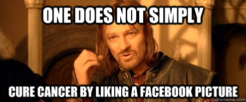 One does not simply Cure cancer by liking a Facebook picture  One Does Not Simply