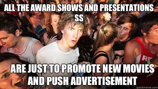 All the award shows and presentations ss Are just to promote new movies and push advertisement - All the award shows and presentations ss Are just to promote new movies and push advertisement  Sudden Clarity Clarence