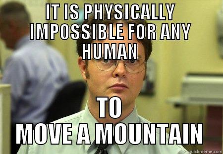 moving mountains is impossible - IT IS PHYSICALLY IMPOSSIBLE FOR ANY HUMAN TO MOVE A MOUNTAIN Schrute