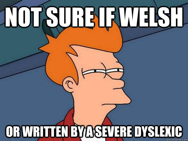 Not sure if Welsh Or written by a severe dyslexic    Futurama Fry