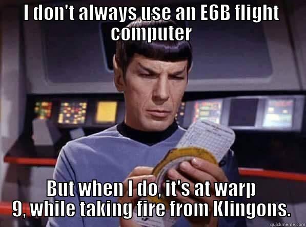 E6B Flight Computer - I DON'T ALWAYS USE AN E6B FLIGHT COMPUTER BUT WHEN I DO, IT'S AT WARP 9, WHILE TAKING FIRE FROM KLINGONS. Misc