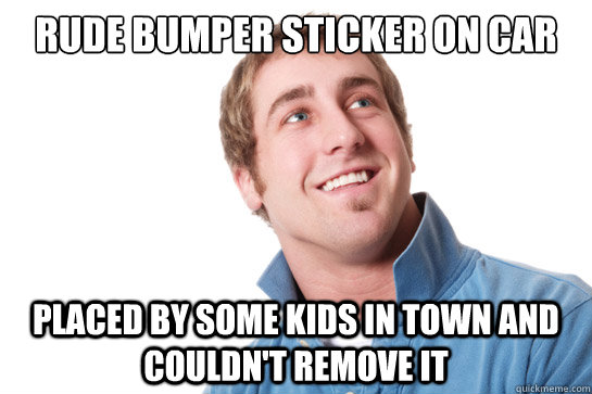 rude bumper sticker on car placed by some kids in town and couldn't remove it  Misunderstood D-Bag