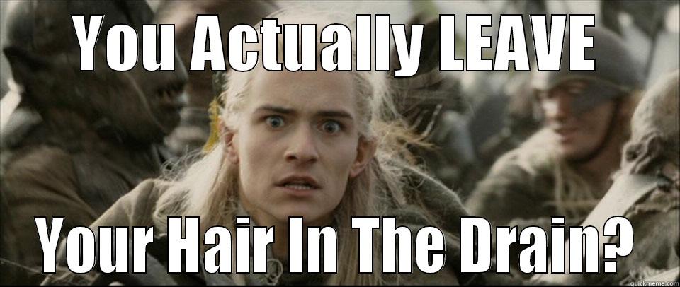 legolas shocked - YOU ACTUALLY LEAVE YOUR HAIR IN THE DRAIN? Misc