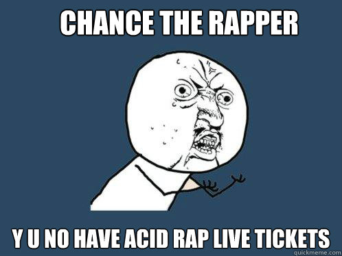 Chance The Rapper y u no have Acid Rap Live Tickets  Y U No