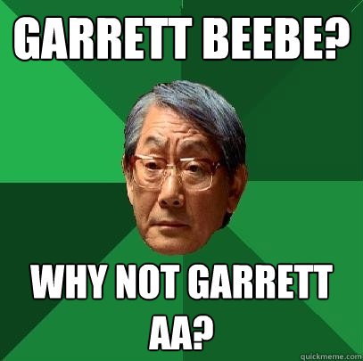 Garrett Beebe? Why not Garrett AA? - Garrett Beebe? Why not Garrett AA?  High Expectations Asian Father