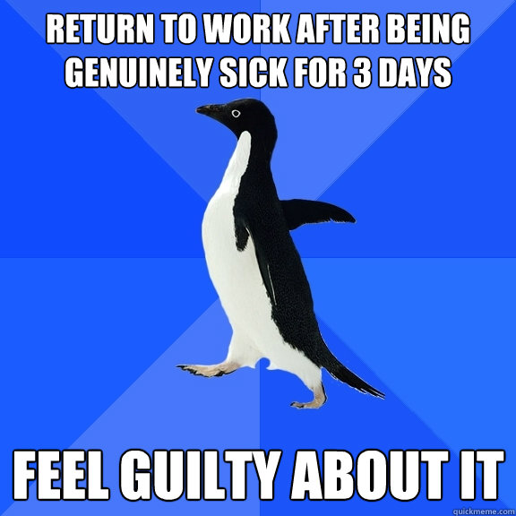 return-to-work-after-being-genuinely-sick-for-3-days-feel-guilty-about