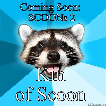 Scoon sequel - COMING SOON:  SCOONS 2 KIN OF SCOON Lame Pun Coon