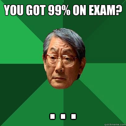 You got 99% on exam? . . .  High Expectations Asian Father