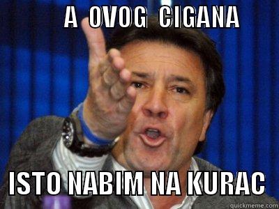              A  OVOG  CIGANA                 ISTO NABIM NA KURAC  Misc