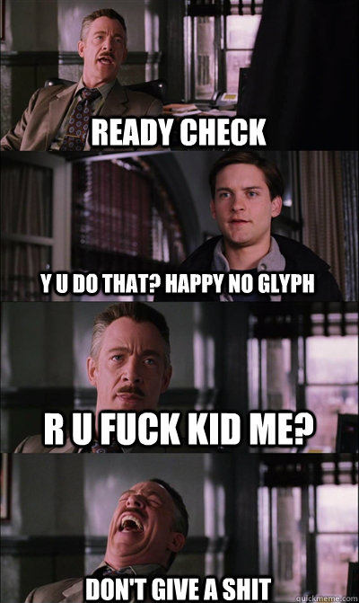 Ready Check Y u do that? Happy no glyph R U FUCK KID ME? Don't give a shit  JJ Jameson