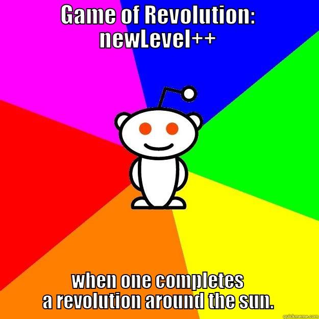 GAME OF REVOLUTION: NEWLEVEL++ WHEN ONE COMPLETES A REVOLUTION AROUND THE SUN. Reddit Alien