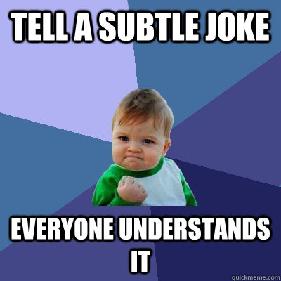 tell a subtle joke everyone understands it - tell a subtle joke everyone understands it  Success Kid