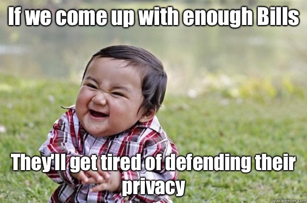 If we come up with enough Bills They'll get tired of defending their privacy  Evil Baby