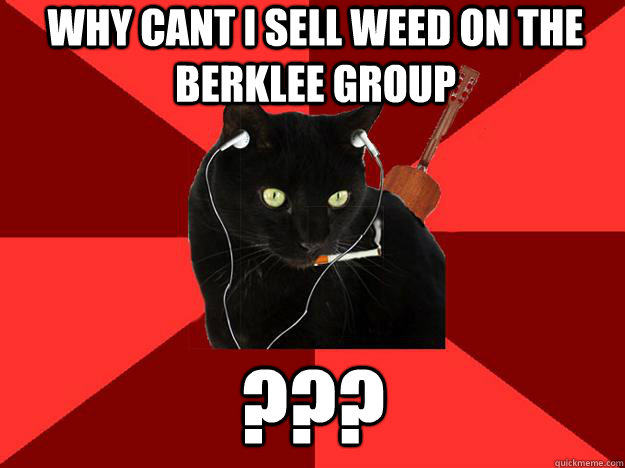 why cant i sell weed on the berklee group ???  Berklee Cat