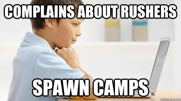 Complains about rushers Spawn camps   