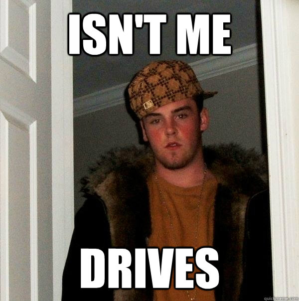 Isn't me Drives  Scumbag Steve