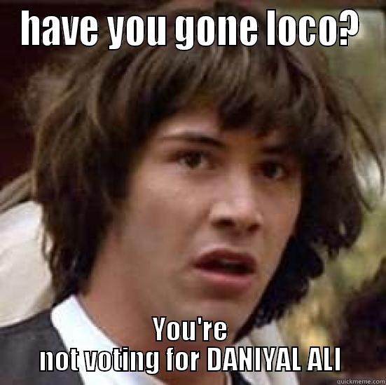 Vote for the plane! - HAVE YOU GONE LOCO? YOU'RE NOT VOTING FOR DANIYAL ALI conspiracy keanu