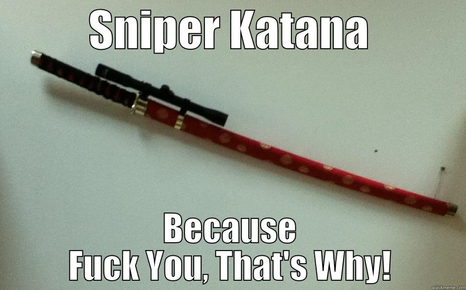 SNIPER KATANA BECAUSE FUCK YOU, THAT'S WHY! Misc