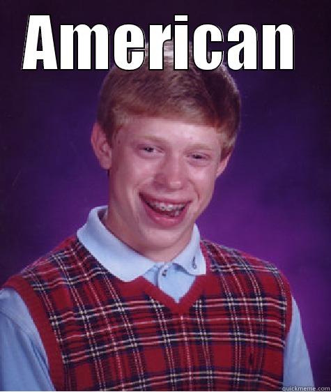 American's  - AMERICAN  Bad Luck Brian