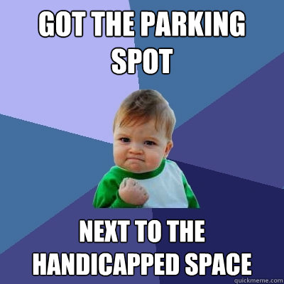 Got the parking spot next to the handicapped space  Success Kid