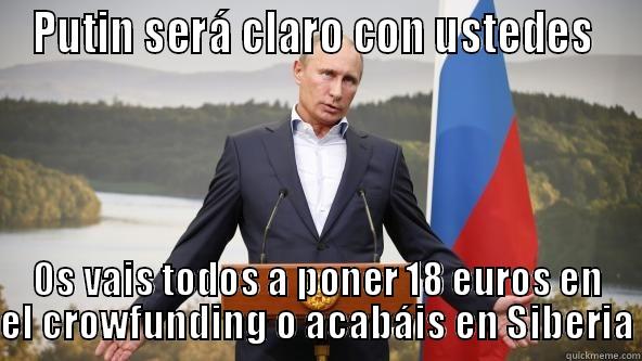 PUTIN SERÁ CLARO CON USTEDES  OS VAIS TODOS A PONER 18 EUROS EN EL CROWFUNDING O ACABÁIS EN SIBERIA Misc