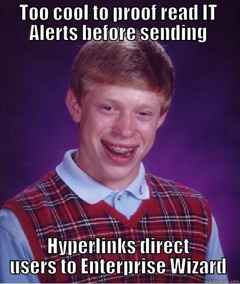 TOO COOL TO PROOF READ IT ALERTS BEFORE SENDING HYPERLINKS DIRECT USERS TO ENTERPRISE WIZARD Bad Luck Brian