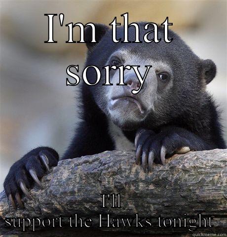 Sad Bear - I'M THAT SORRY I'LL SUPPORT THE HAWKS TONIGHT  Confession Bear