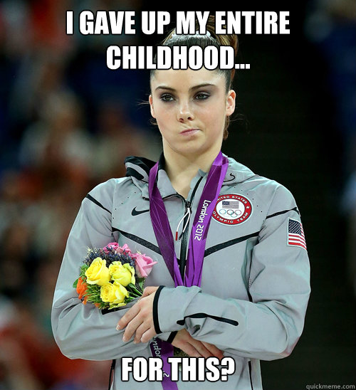 i gave up my entire childhood... for this?  McKayla Not Impressed