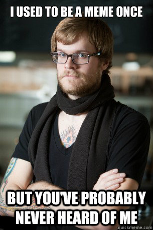 I used to be a meme once but you've probably never heard of me  Hipster Barista