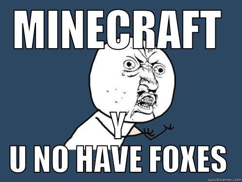 minecraft does not have foxes - MINECRAFT Y U NO HAVE FOXES Y U No