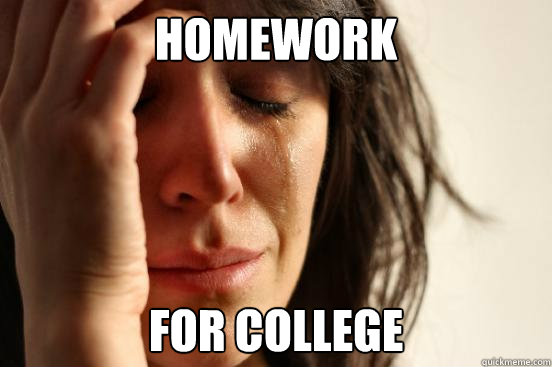 Homework for college  First World Problems