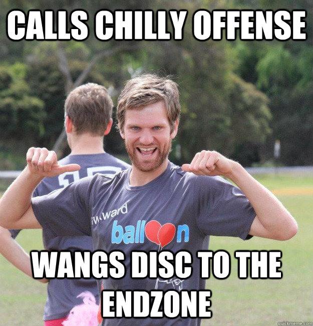 calls chilly offense wangs disc to the endzone  Intermediate Male Ultimate Player