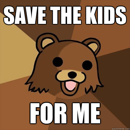 Save the Kids for me  Pedobear