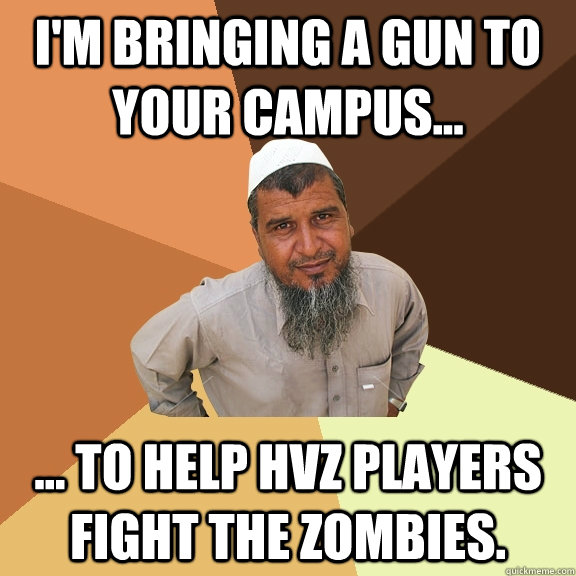 I'm bringing a gun to your campus... ... to help HVZ players fight the zombies.  Ordinary Muslim Man