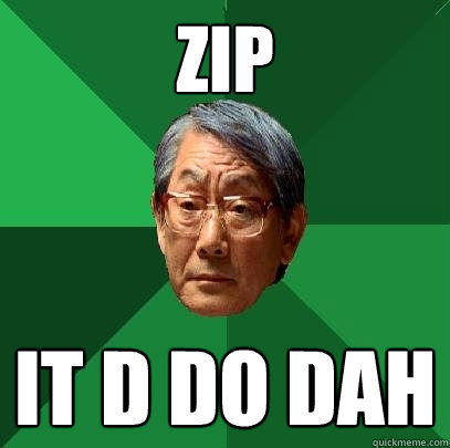 Zip  it d do dah - Zip  it d do dah  High Expectations Asian Father