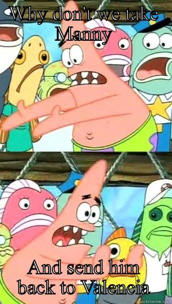 Sfg Pasadena be like.. - WHY DON'T WE TAKE MANNY AND SEND HIM BACK TO VALENCIA Push it somewhere else Patrick