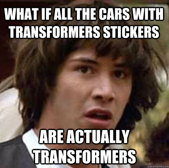 What if all the cars with transformers stickers are actually transformers  conspiracy keanu