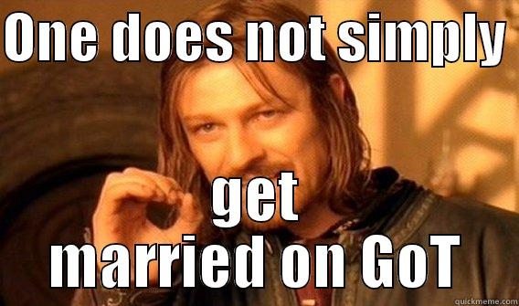 ONE DOES NOT SIMPLY  GET MARRIED ON GOT One Does Not Simply