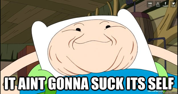  it aint gonna suck its self  Adventure Time- Finn Troll Face