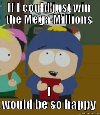 IF I COULD JUST WIN THE MEGA MILLIONS I WOULD BE SO HAPPY Craig - I would be so happy