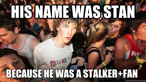 His name was stan  because he was a stalker+Fan  Sudden Clarity Clarence