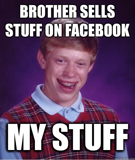 Brother sells stuff on Facebook My stuff  Bad Luck Brian