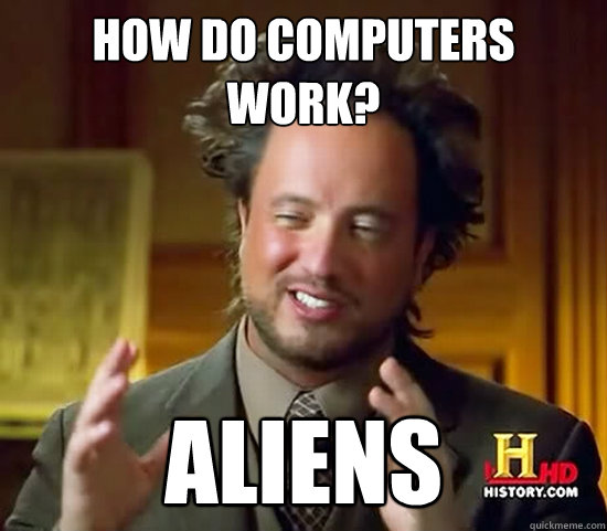 how do computers work? aliens - how do computers work? aliens  Ancient Aliens