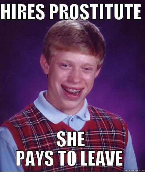 HIRES PROSTITUTE  SHE PAYS TO LEAVE  Bad Luck Brian