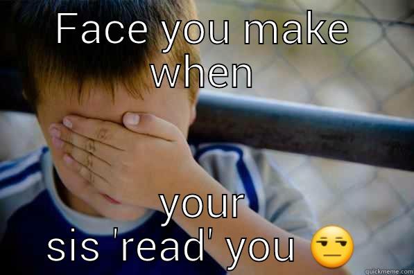 FACE YOU MAKE WHEN YOUR SIS 'READ' YOU  Confession kid