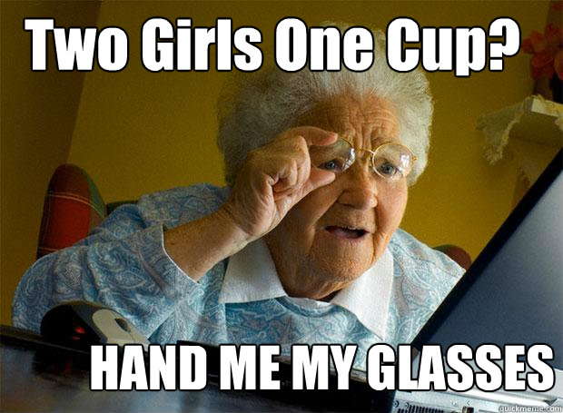 Two Girls One Cup? HAND ME MY GLASSES  Grandma finds the Internet