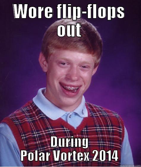 Bad Luck Brian Polar Vortex - WORE FLIP-FLOPS OUT DURING POLAR VORTEX 2014 Bad Luck Brian